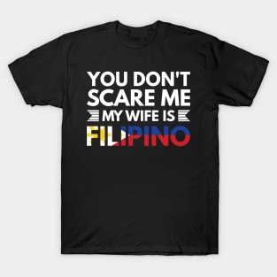 You don't scare me my wife is Filipino - Funny Filipino Quotes T-Shirt